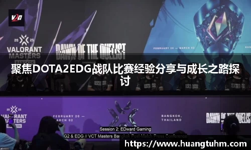 聚焦DOTA2EDG战队比赛经验分享与成长之路探讨