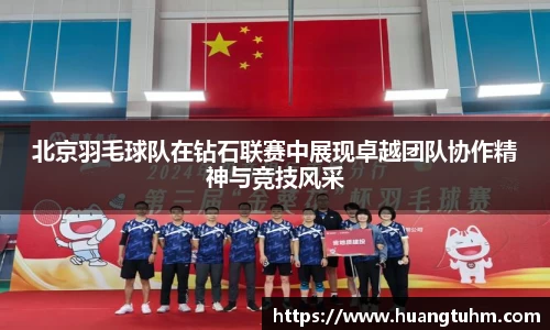 北京羽毛球队在钻石联赛中展现卓越团队协作精神与竞技风采