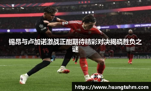 锡昂与卢加诺激战正酣期待精彩对决揭晓胜负之谜