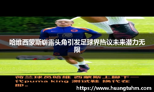哈维西蒙斯崭露头角引发足球界热议未来潜力无限