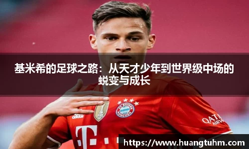 基米希的足球之路：从天才少年到世界级中场的蜕变与成长