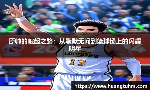 原帅的崛起之路：从默默无闻到篮球场上的闪耀明星