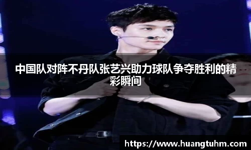中国队对阵不丹队张艺兴助力球队争夺胜利的精彩瞬间