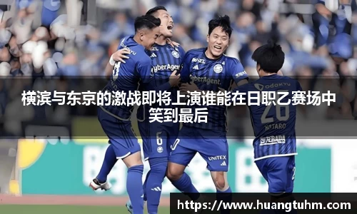 横滨与东京的激战即将上演谁能在日职乙赛场中笑到最后