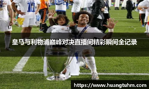 皇马与利物浦巅峰对决直播间精彩瞬间全记录
