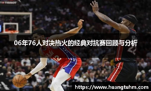 06年76人对决热火的经典对抗赛回顾与分析