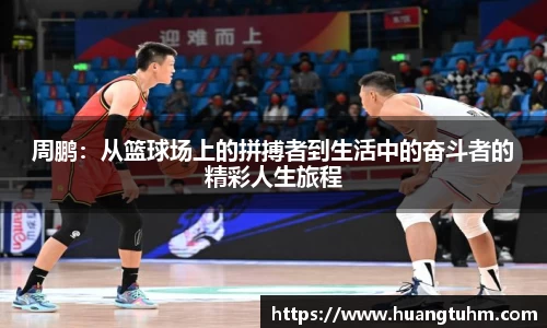 周鹏：从篮球场上的拼搏者到生活中的奋斗者的精彩人生旅程