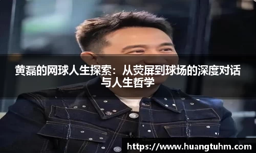 黄磊的网球人生探索：从荧屏到球场的深度对话与人生哲学