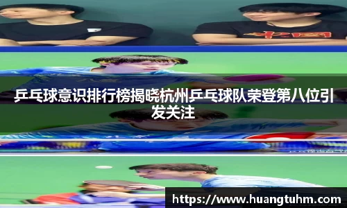 乒乓球意识排行榜揭晓杭州乒乓球队荣登第八位引发关注