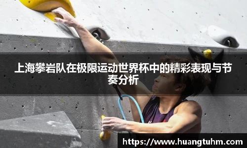 上海攀岩队在极限运动世界杯中的精彩表现与节奏分析